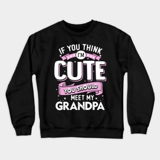 If You Think I’m Cute You Should meet my Grandpa Crewneck Sweatshirt